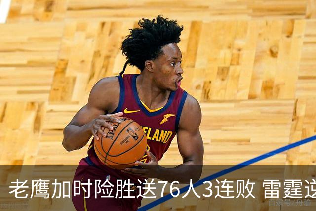 老鹰加时险胜送76人3连败 雷霆逆转战胜热火
