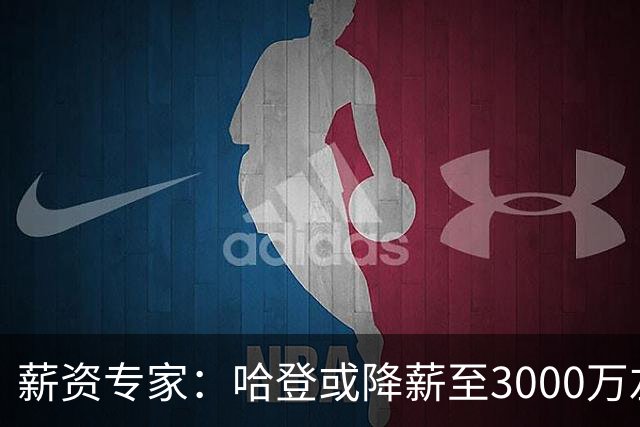 薪资专家：哈登或降薪至3000万左右 助骑士避开第二土豪线