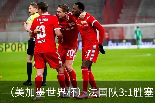 （美加墨世界杯）法国队3:1胜塞内加尔 姆巴佩梅开二度